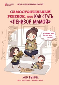 Самостоятельный ребенок, или Как стать "ленивой мамой" - Анна Быкова - E-Book