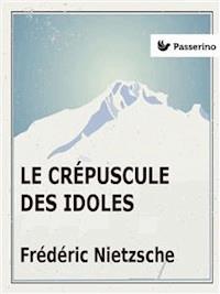 Le Crépuscule des idoles - Friedrich Nietzsche - E-Book