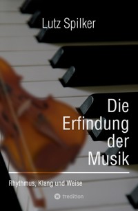 Die Erfindung der Musik - Lutz Spilker - E-Book