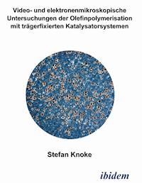 Video- und elektronenmikroskopische Untersuchungen der Olefinpolymerisation mit trägerfixierten Katalysatorsystemen - Stefan Knoke - E-Book
