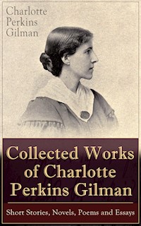 Collected Works of Charlotte Perkins Gilman: Short Stories, Novels, Poems and Essays - Charlotte Perkins Gilman - E-Book