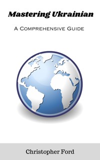 Mastering Ukrainian: A Comprehensive Guide - Christopher Ford - E-Book