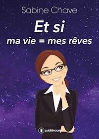 Et si ma vie = mes rêves - Sabine Chave - E-Book
