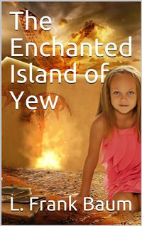 The Enchanted Island of Yew / Whereon Prince Marvel Encountered the High Ki of Twi and Other Surprising People - L. Frank Baum - E-Book