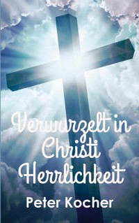 Verwurzelt in Christi Herrlichkeit - Peter Kocher - E-Book