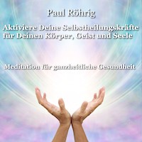 Aktiviere Deine Selbstheilungskräfte für Deinen Körper, Geist und Seele - Paul Röhrig - Hörbuch