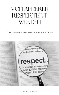 Von anderen respektiert werden - Fabienne P. - E-Book