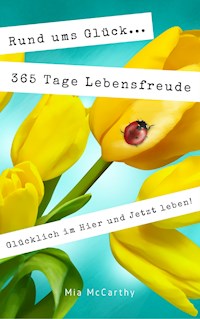 Rund ums Glück...365 Tage Lebensfreude: Glücklich im Hier und Jetzt leben! - Mia McCarthy - E-Book