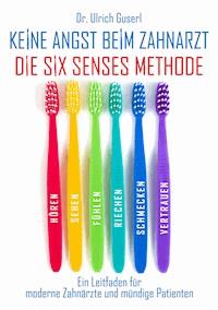 Keine Angst beim Zahnarzt - Die Six Senses Methode - Guserl Dr. med. dent. Ulrich - E-Book