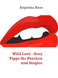 Wild Love - Sexy Tipps für Pärchen und Singles - Angelina Rose - E-Book