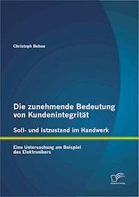 Die zunehmende Bedeutung von Kundenintegrität – Soll- und Istzustand im Handwerk: Eine Untersuchung am Beispiel des Elektronikers - Christoph Bohne - E-Book