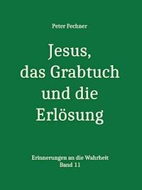 Jesus, das Grabtuch und die Erlösung - Peter Fechner - E-Book