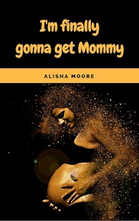 I'm finally gonna get Mommy - Alisha Moore - E-Book