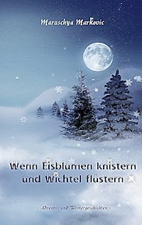 Wenn Eisblumen knistern und Wichtel flüstern - Maruschya Markovic - E-Book