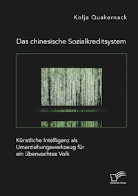 Das chinesische Sozialkreditsystem. Künstliche Intelligenz als Umerziehungswerkzeug für ein überwachtes Volk - Kolja Quakernack - E-Book