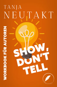 Show, don’t tell: Workbook für Autoren - Tanja Neutakt - E-Book