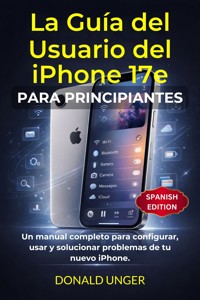 La Guía del Usuario del iPhone 17e para principiantes - Donald Unger - E-Book