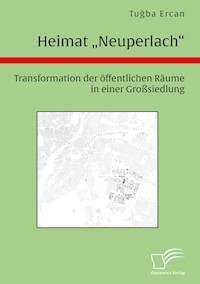 Heimat "Neuperlach". Transformation der öffentlichen Räume in einer Großsiedlung - Tugba Ercan - E-Book