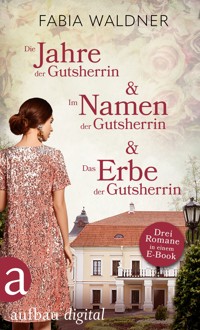 Die Jahre der Gutsherrin & Im Namen der Gutsherrin & Das Erbe der Gutsherrin - Fabia Waldner - E-Book