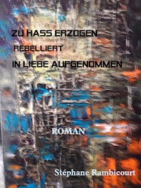 ZU HASS ERZOGEN - rebelliert - IN LIEBE AUFGENOMMEN - Stephane Rambicourt - E-Book
