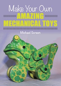 Make Your Own Amazing Mechanical Toys - Michael Screen - E-Book