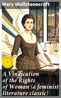 A Vindication of the Rights of Woman (a feminist literature classic) - Mary Wollstonecraft - E-Book