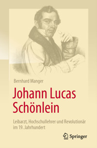 Johann Lucas Schönlein - Leibarzt, Hochschullehrer und Revolutionär im 19. Jahrhundert - Bernhard Manger - E-Book
