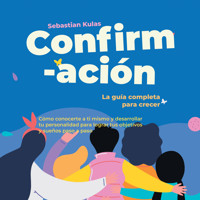 Confirmación - La guía completa para crecer: Cómo conocerte a ti mismo y desarrollar tu personalidad para lograr tus objetivos y sueños paso a paso - Sebastian Kulas - Hörbuch