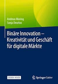 Binäre Innovation – Kreativität und Geschäft für digitale Märkte - Andreas Moring - E-Book