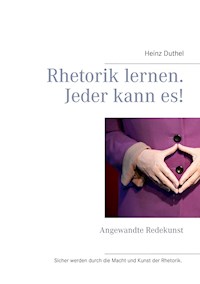 Rhetorik lernen. Jeder kann es! - Heinz Duthel - E-Book