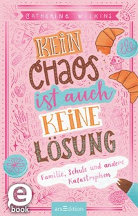 Kein Chaos ist auch keine Lösung! – Familie, Schule und andere Katastrophen (Kein Chaos ist auch keine Lösung 1) - Catherine Wilkins - E-Book