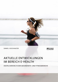 Aktuelle Entwicklungen im Bereich E-Health. Digitalisierung in der Gesundheits- und Fitnessbranche - Daniel Hochhalter - E-Book