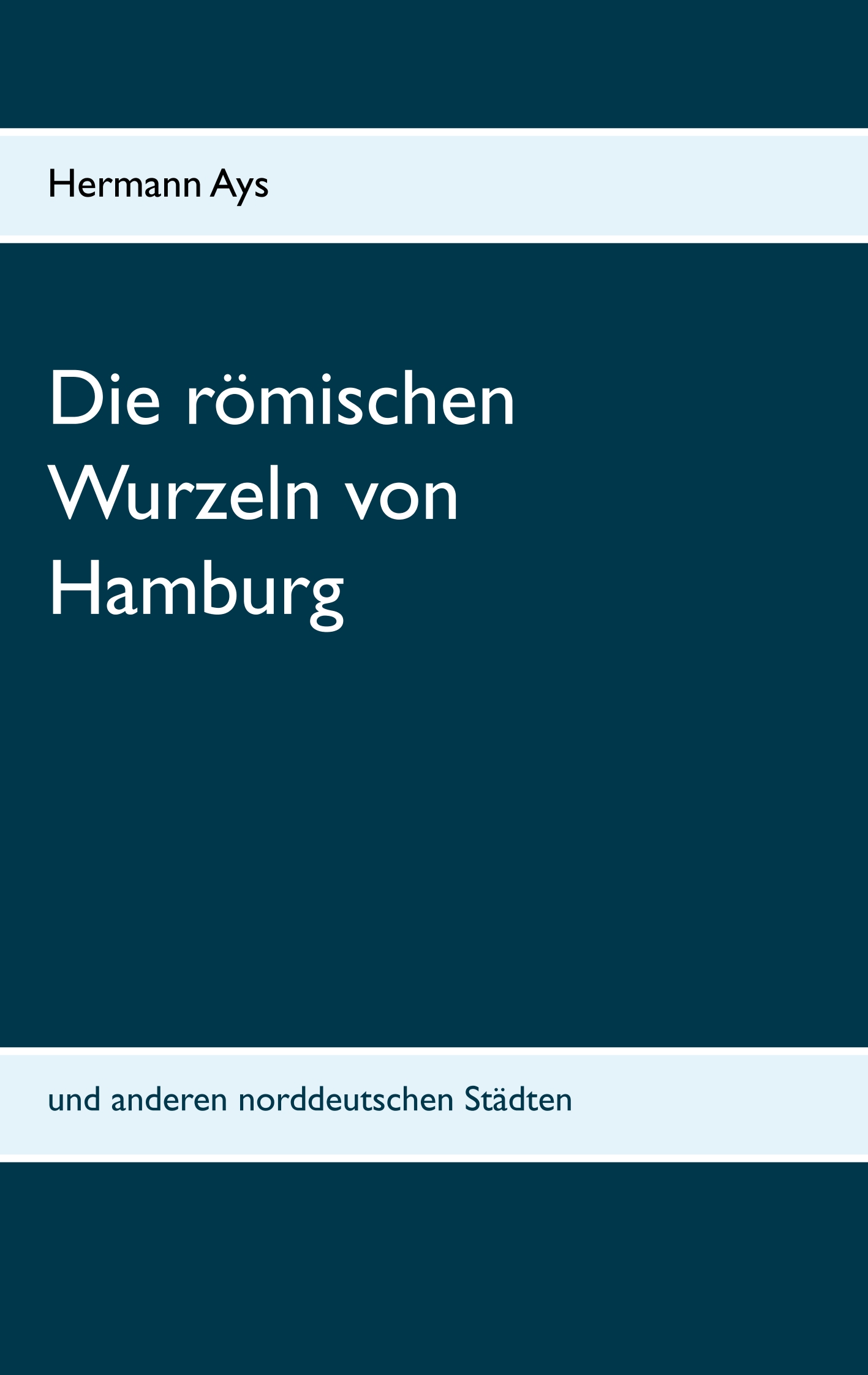 Die römischen Wurzeln von Hamburg - Hermann Ays - E-Book