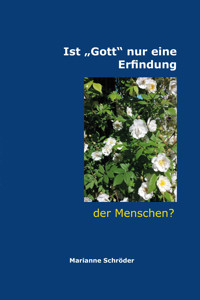Ist „Gott“ nur eine Erfindung der Menschen? - Marianne Schröder - E-Book