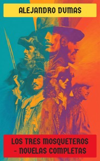Los tres mosqueteros - Novelas Completas - Alejandro Dumas - E-Book