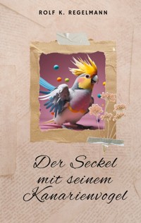 Der Seckel mit seinem Kanarienvogel - Rolf K. Regelmann - E-Book