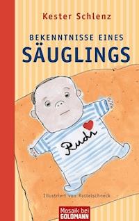 Bekenntnisse eines Säuglings - Kester Schlenz - E-Book