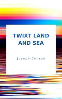 Twixt Land And Sea - Joseph Conrad - E-Book