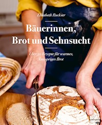 Bäuerinnen, Brot und Sehnsucht - Elisabeth Ruckser - E-Book