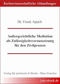 Außergerichtliche Mediation als Zulässigkeitsvoraussetzung für den Zivilprozess - Frank Appelt - E-Book