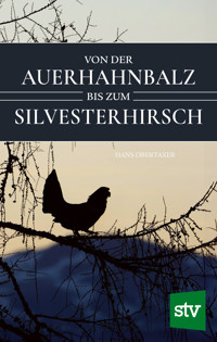 Von der Auerhahnbalz bis zum Silvesterhirsch - Hans Obertaxer - E-Book