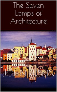 The Seven Lamps of Architecture - John Ruskin - E-Book