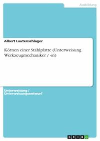Körnen einer Stahlplatte (Unterweisung Werkzeugmechaniker / -in) - Albert Lautenschlager - E-Book