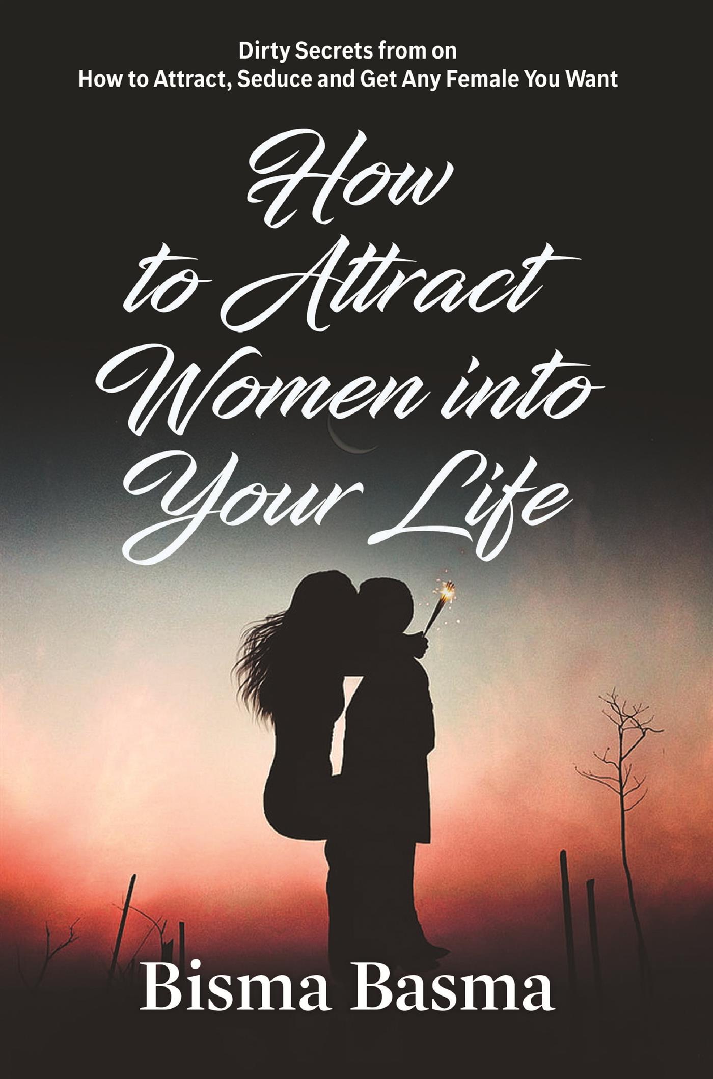 How to Attract Women into Your Life - Bisma Basma - E-Book