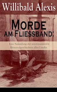 Morde am Fließband: Eine Sammlung der interessantesten Kriminalgeschichten aller Länder - Willibald Alexis - E-Book