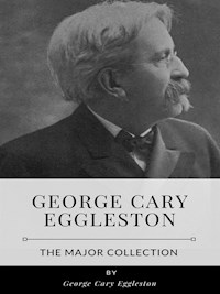 George Cary Eggleston – The Major Collection - George Cary Eggleston - E-Book