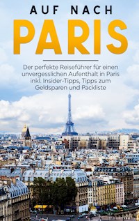 Auf nach Paris: Der perfekte Reiseführer für einen unvergesslichen Aufenthalt in Paris inkl. Insider-Tipps, Tipps zum Geldsparen und Packliste - Louise Hofmann - E-Book