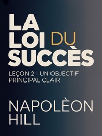 LA LOI DU SUCCÈS Leçon 2 - UN OBJECTIF PRINCIPAL CLAIR (traduit) - Napoleon Hill - E-Book