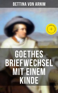 Goethes Briefwechsel mit einem Kinde - Bettina von Arnim - E-Book + Hörbuch