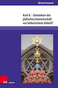 Karl V. – Schutzherr der jüdischen Gemeinschaft vor lutherischem Unheil? - Michael Rummel - E-Book